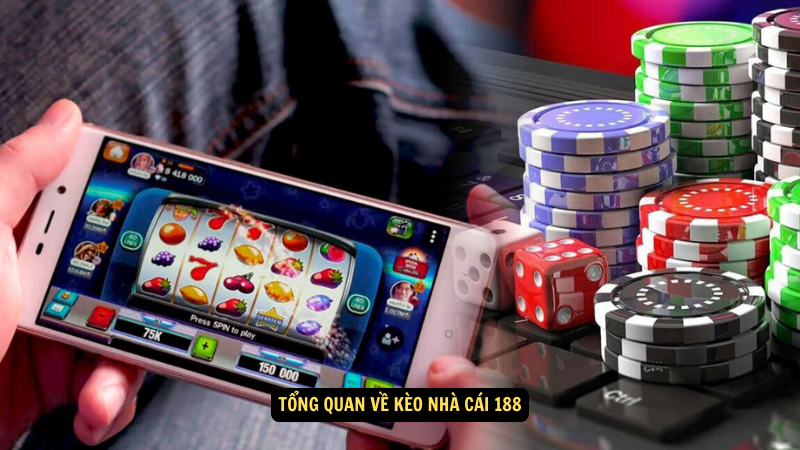 Kèo Nhà Cái 188: Mẹo Cá Cược Để Tăng Cơ Hội Thắng 6 Tổng quan về Kèo nhà cái 188