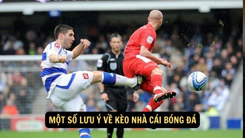 Kèo Nhà Cái Bóng Đá: Cách Đọc Và Tận Dụng Kèo Đúng Cách 7 Một số lưu ý về kèo nhà cái bóng đá