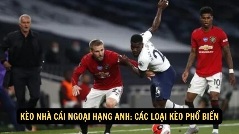 Kèo Nhà Cái Ngoại Hạng Anh: Phân Tích Và Dự Đoán Mới Nhất 6 Kèo Nhà Cái Ngoại Hạng Anh: Các Loại Kèo phổ biến
