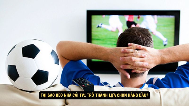 Kèo Nhà Cái TV1: Mẹo và Chiến Thuật 6 Tại sao kèo nhà cái tv1 trở thành lựa chọn hàng đầu?