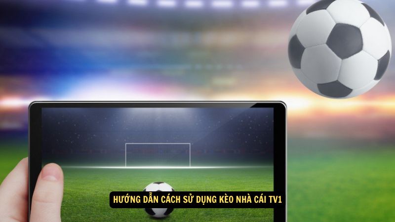 Kèo Nhà Cái TV1: Mẹo và Chiến Thuật 7 Hướng dẫn cách sử dụng kèo nhà cái tv1