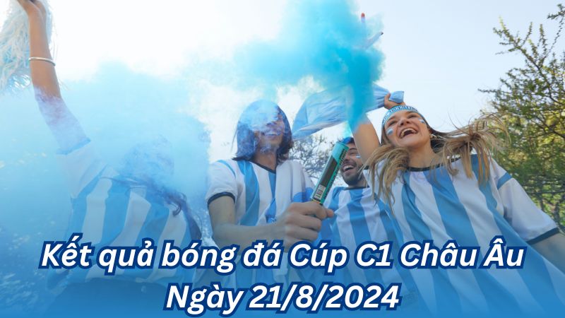 Kết quả bóng đá Cúp C1 Châu Âu Ngày 21/8/2024 3 Kết quả bóng đá Cúp C1 Châu Âu Ngày 21/8/2024