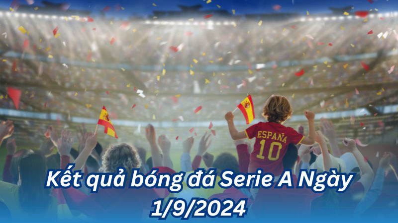 Kết quả bóng đá Serie A Ngày 1/9/2024 3 Kết quả bóng đá Serie A Ngày 1/9/2024