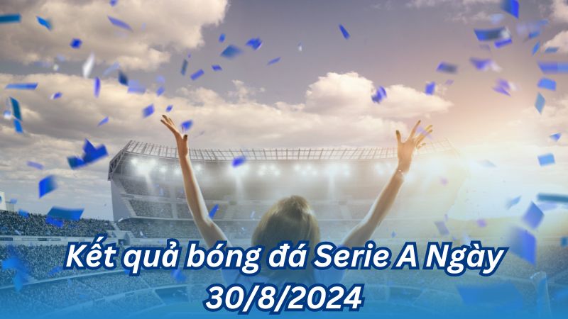 Kết quả bóng đá Serie A Ngày 30/8/2024 3 Kết quả bóng đá Serie A Ngày 30/8/2024